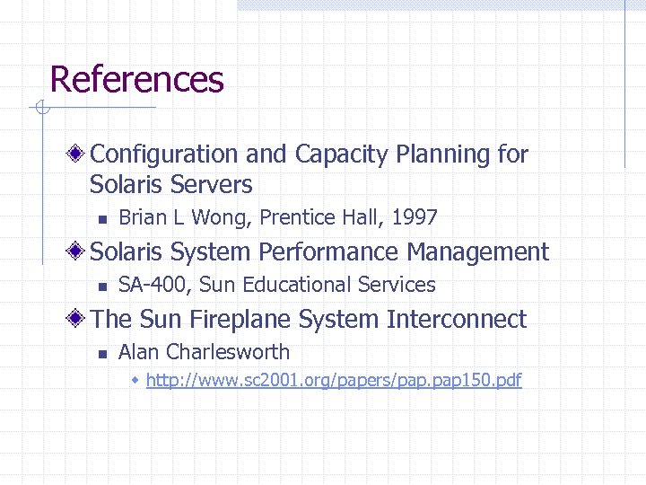 References Configuration and Capacity Planning for Solaris Servers n Brian L Wong, Prentice Hall,