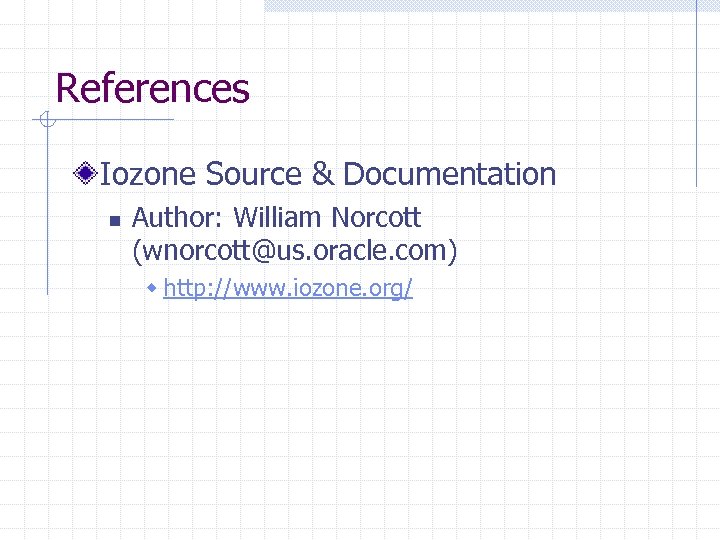 References Iozone Source & Documentation n Author: William Norcott (wnorcott@us. oracle. com) w http: