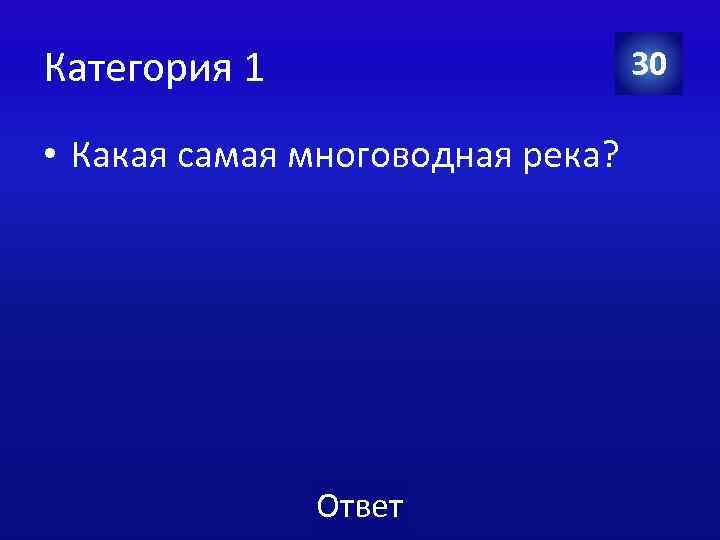 Категория 1 30 • Какая самая многоводная река? Ответ 