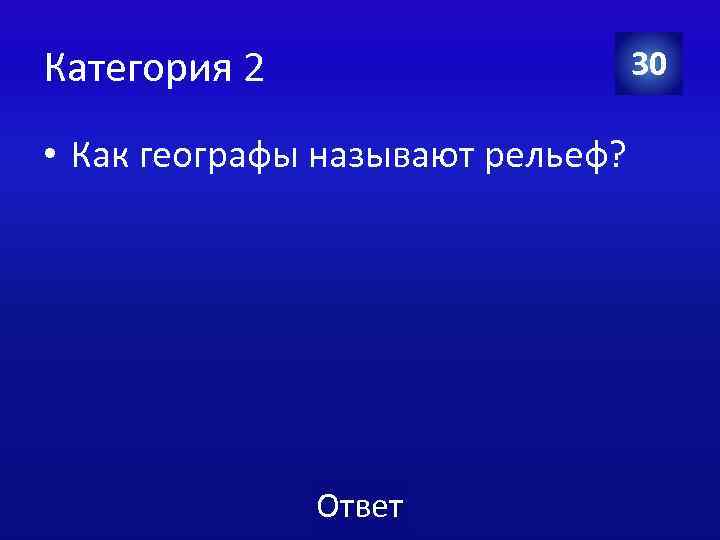Категория 2 30 • Как географы называют рельеф? Ответ 