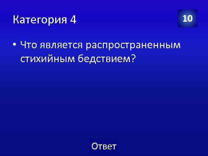 Категория 4 10 • Что является распространенным стихийным бедствием? Ответ 
