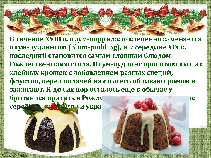 В течение XVIII в. плум-порридж постепенно заменяется плум-пуддингом (plum-pudding), и к середине XIX в.
