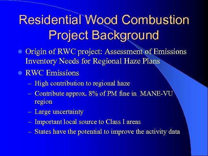 Residential Wood Combustion Project Background Origin of RWC project: Assessment of Emissions Inventory Needs