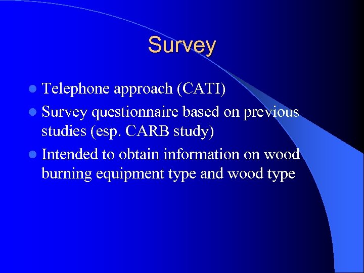 Survey l Telephone approach (CATI) l Survey questionnaire based on previous studies (esp. CARB
