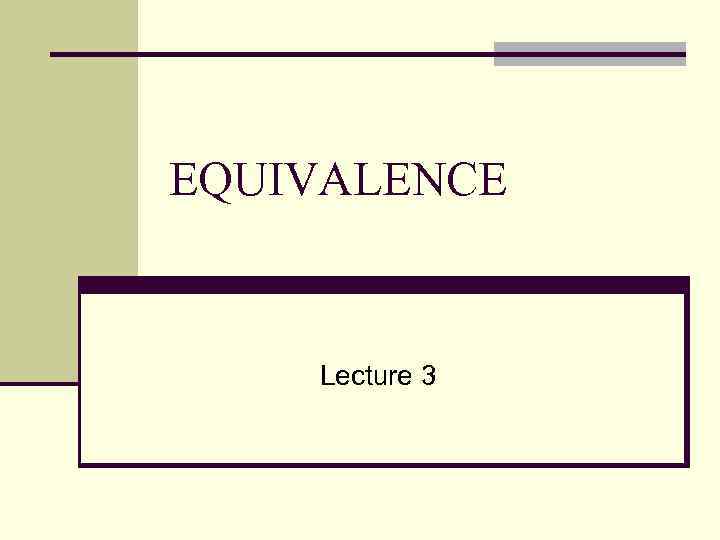 EQUIVALENCE Lecture 3 
