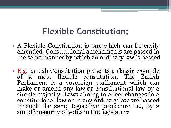 Flexible Constitution: • A Flexible Constitution is one which can be easily amended. Constitutional
