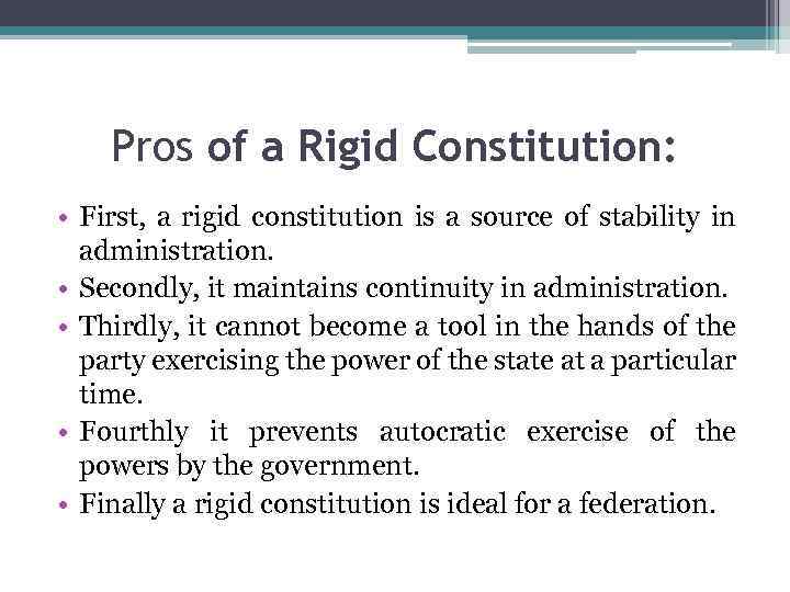 Pros of a Rigid Constitution: • First, a rigid constitution is a source of