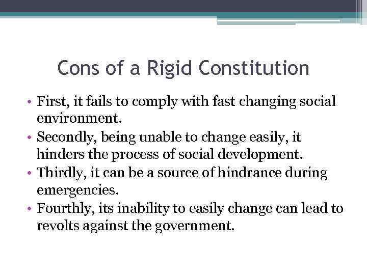 Cons of a Rigid Constitution • First, it fails to comply with fast changing