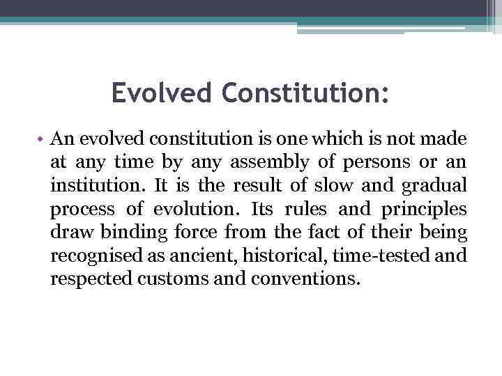 Evolved Constitution: • An evolved constitution is one which is not made at any