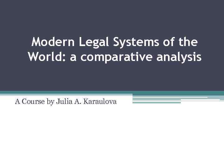 Modern Legal Systems of the World: a comparative analysis A Course by Julia A.