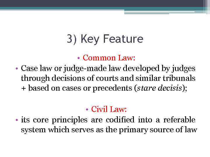 3) Key Feature • Common Law: • Case law or judge-made law developed by