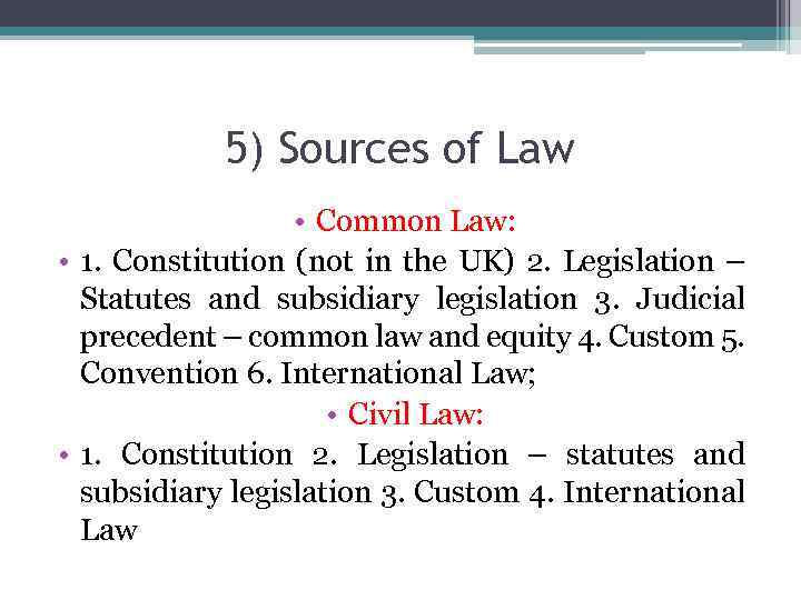 5) Sources of Law • Common Law: • 1. Constitution (not in the UK)