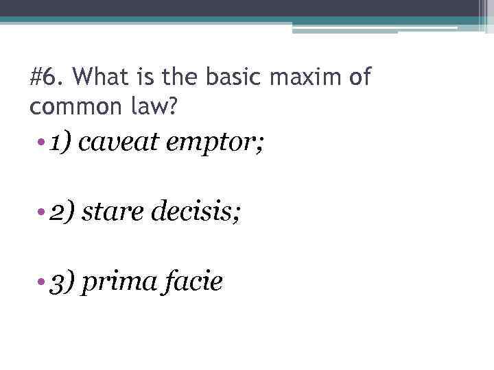 #6. What is the basic maxim of common law? • 1) caveat emptor; •