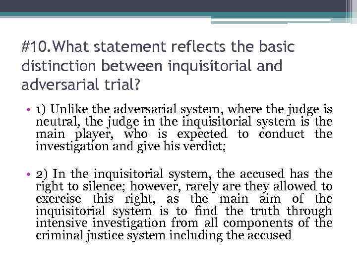 #10. What statement reflects the basic distinction between inquisitorial and adversarial trial? • 1)