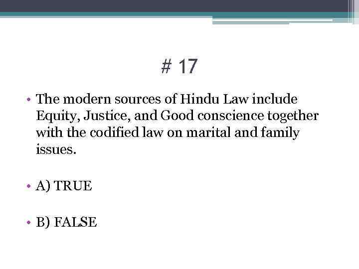 # 17 • The modern sources of Hindu Law include Equity, Justice, and Good