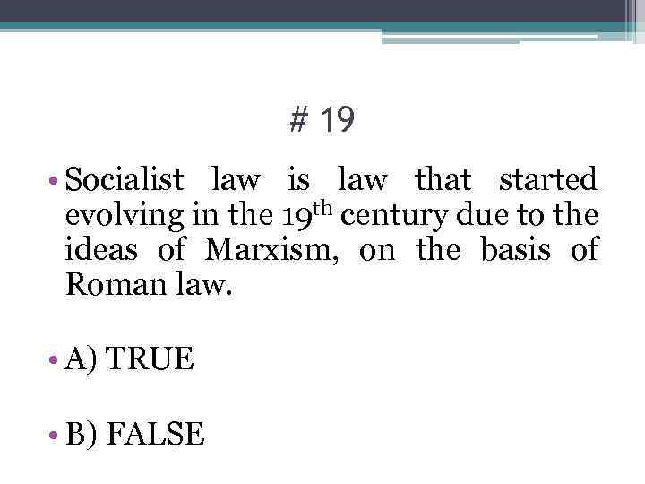 # 19 • Socialist law is law that started evolving in the 19 th