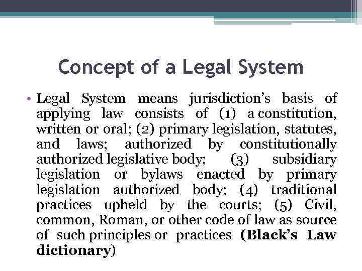 Concept of a Legal System • Legal System means jurisdiction’s basis of applying law