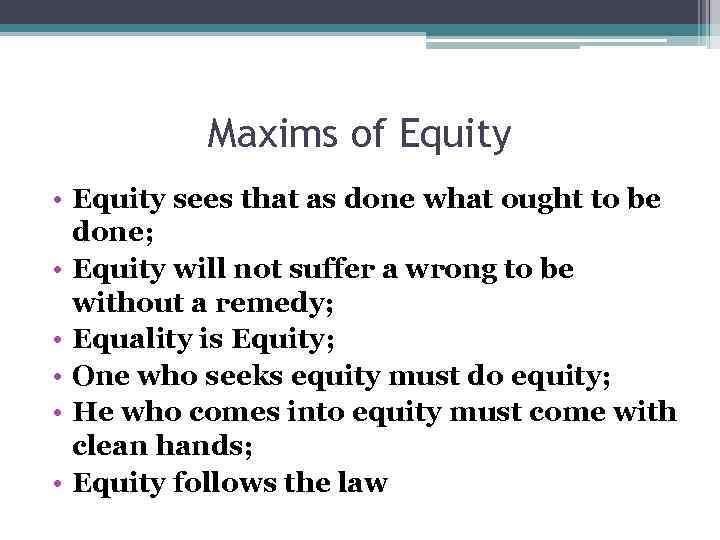 Maxims of Equity • Equity sees that as done what ought to be done;