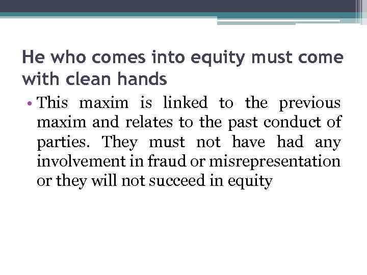 He who comes into equity must come with clean hands • This maxim is