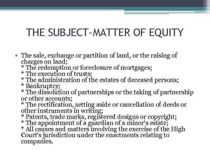 THE SUBJECT-MATTER OF EQUITY • The sale, exchange or partition of land, or the