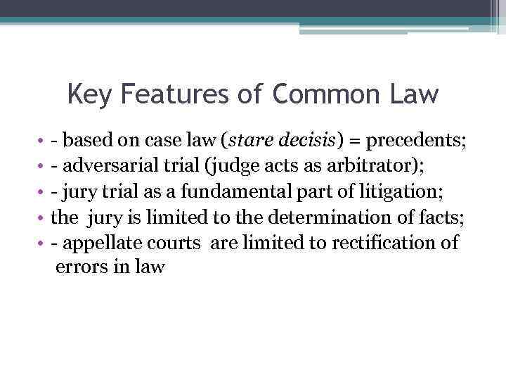 Key Features of Common Law • • • - based on case law (stare