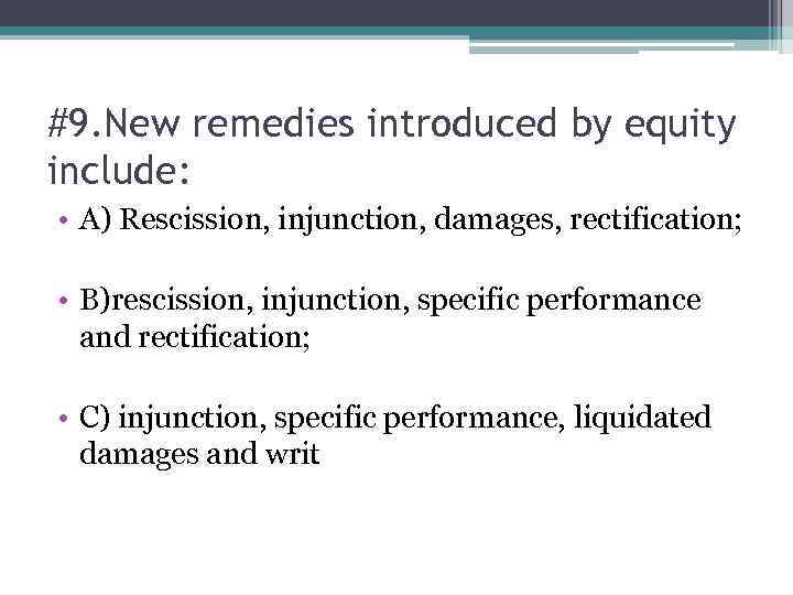 #9. New remedies introduced by equity include: • A) Rescission, injunction, damages, rectification; •