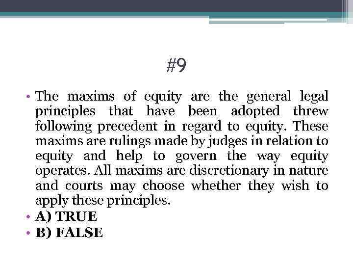 #9 • The maxims of equity are the general legal principles that have been