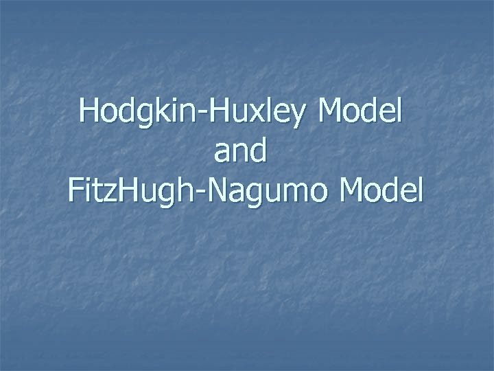 Hodgkin-Huxley Model and Fitz. Hugh-Nagumo Model 