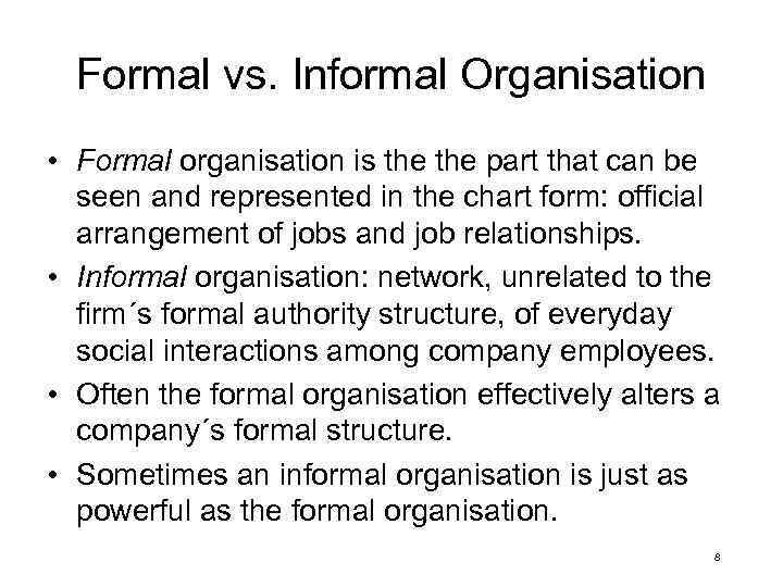 Formal vs. Informal Organisation • Formal organisation is the part that can be seen