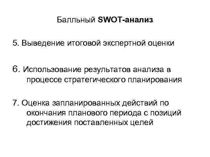 Балльный SWOT-анализ 5. Выведение итоговой экспертной оценки 6. Использование результатов анализа в процессе стратегического