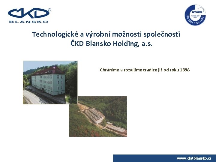 Technologické a výrobní možnosti společnosti ČKD Blansko Holding, a. s. Chráníme a rozvíjíme tradice