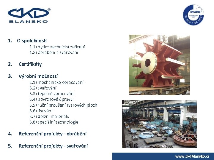 1. O společnosti 1. 1) hydro-technická zařízení 1. 2) obrábění a svařování 2. Certifikáty