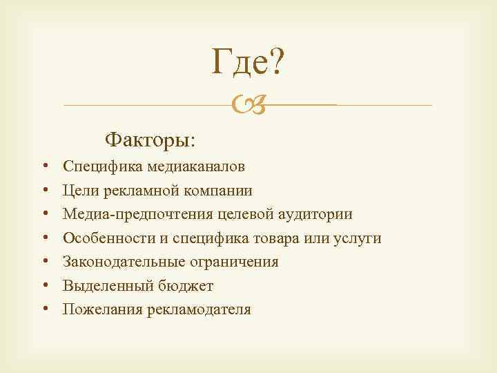 Где? Факторы: • • Специфика медиаканалов Цели рекламной компании Медиа-предпочтения целевой аудитории Особенности и