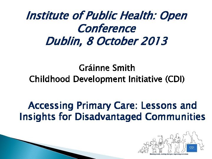 Institute of Public Health: Open Conference Dublin, 8 October 2013 Gráinne Smith Childhood Development