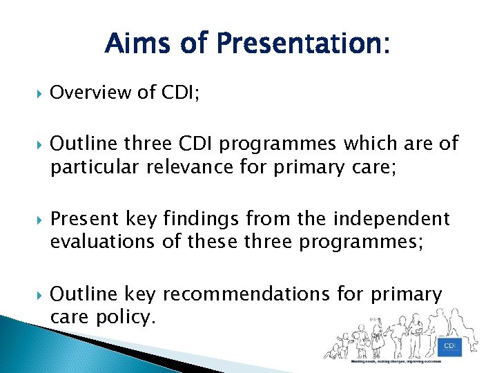 Aims of Presentation: Overview of CDI; Outline three CDI programmes which are of particular