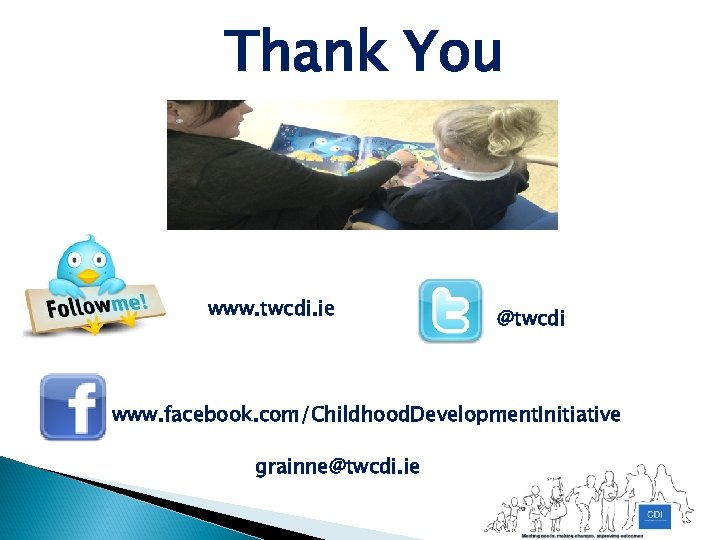 Thank You www. twcdi. ie @twcdi www. facebook. com/Childhood. Development. Initiative grainne@twcdi. ie 