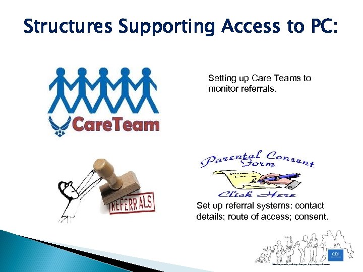 Structures Supporting Access to PC: Setting up Care Teams to monitor referrals. Set up