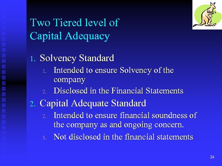 Two Tiered level of Capital Adequacy 1. Solvency Standard 1. 2. Intended to ensure