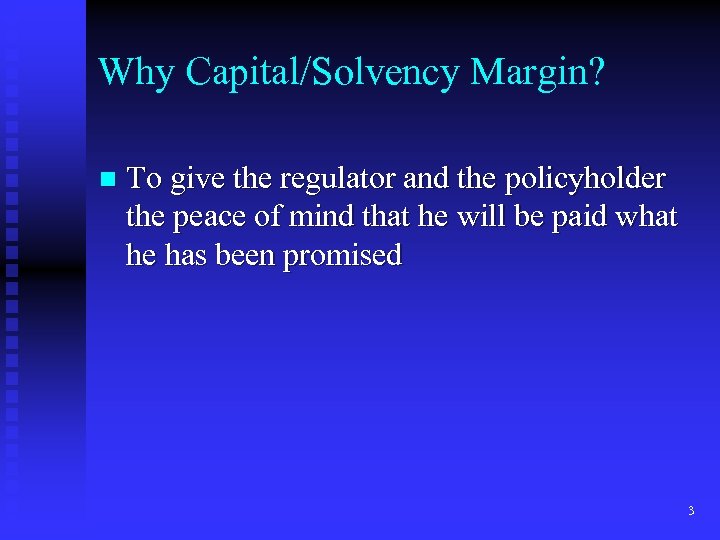 Why Capital/Solvency Margin? n To give the regulator and the policyholder the peace of