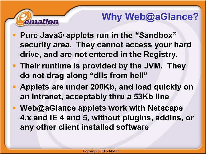 Why Web@a. Glance? § Pure Java® applets run in the “Sandbox” security area. They