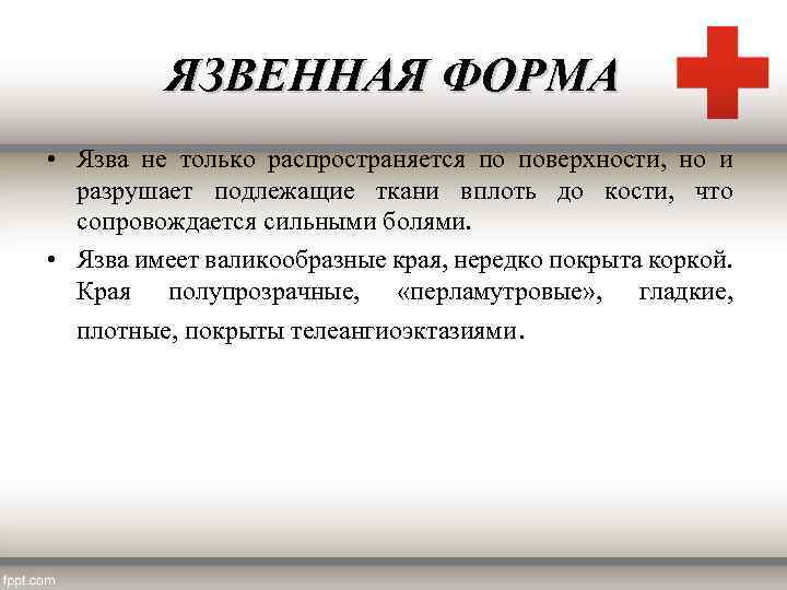 ЯЗВЕННАЯ ФОРМА • Язва не только распространяется по поверхности, но и разрушает подлежащие ткани