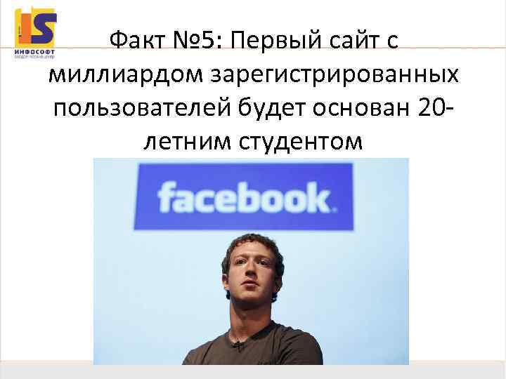 Факт № 5: Первый сайт с миллиардом зарегистрированных пользователей будет основан 20 летним студентом
