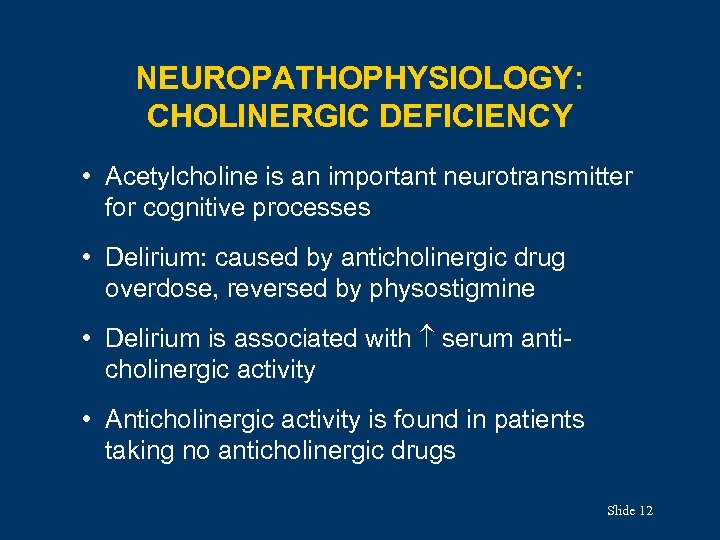 NEUROPATHOPHYSIOLOGY: CHOLINERGIC DEFICIENCY • Acetylcholine is an important neurotransmitter for cognitive processes • Delirium: