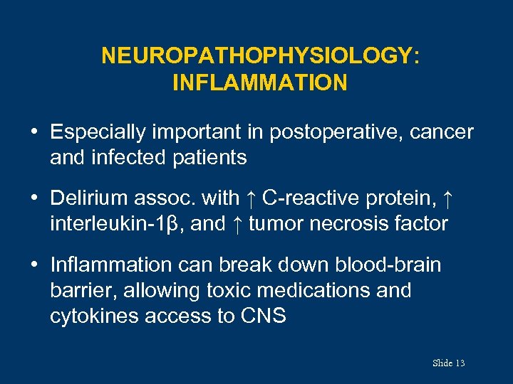 NEUROPATHOPHYSIOLOGY: INFLAMMATION • Especially important in postoperative, cancer and infected patients • Delirium assoc.