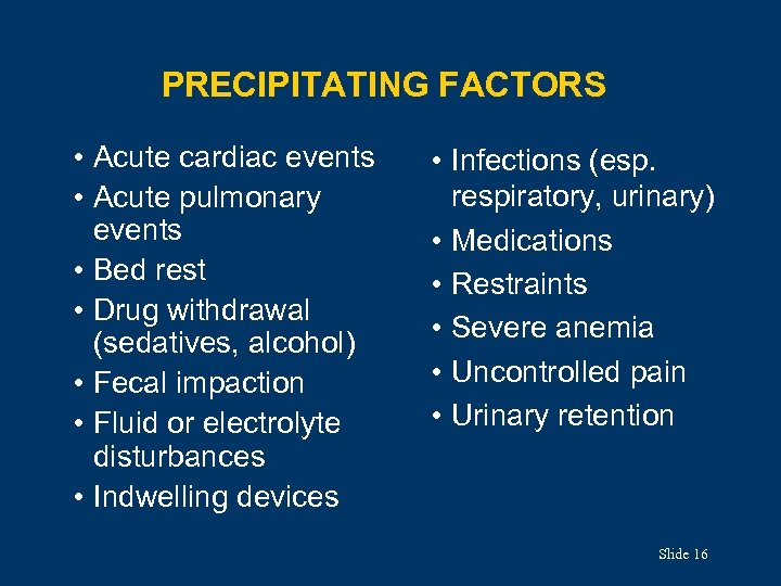 PRECIPITATING FACTORS • Acute cardiac events • Acute pulmonary events • Bed rest •