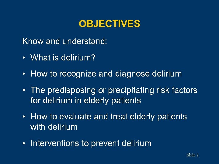 OBJECTIVES Know and understand: • What is delirium? • How to recognize and diagnose