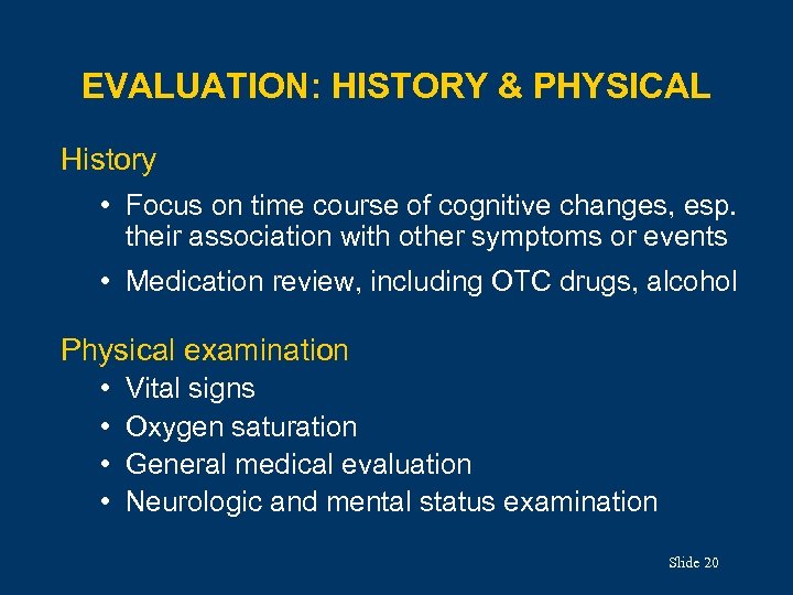 EVALUATION: HISTORY & PHYSICAL History • Focus on time course of cognitive changes, esp.