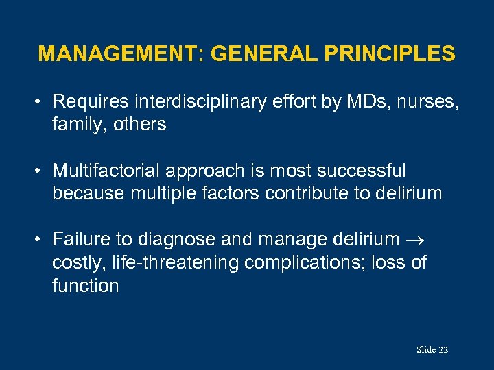 MANAGEMENT: GENERAL PRINCIPLES • Requires interdisciplinary effort by MDs, nurses, family, others • Multifactorial