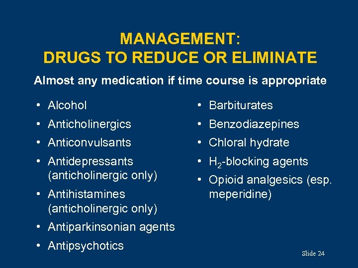 MANAGEMENT: DRUGS TO REDUCE OR ELIMINATE Almost any medication if time course is appropriate