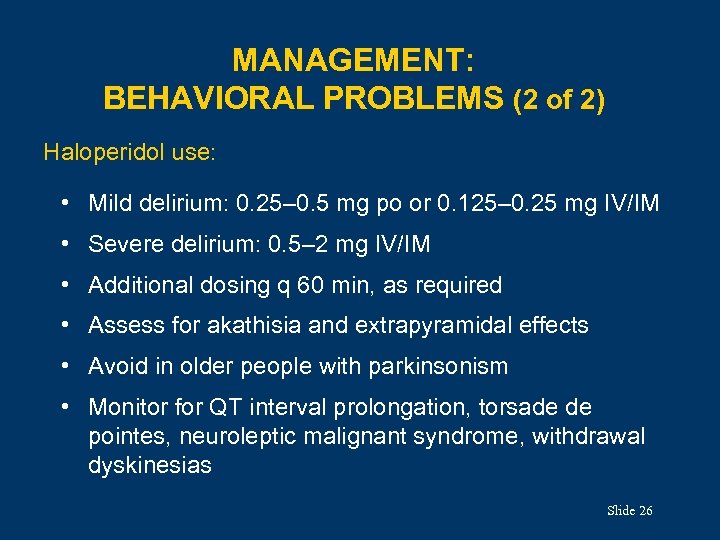 MANAGEMENT: BEHAVIORAL PROBLEMS (2 of 2) Haloperidol use: • Mild delirium: 0. 25– 0.